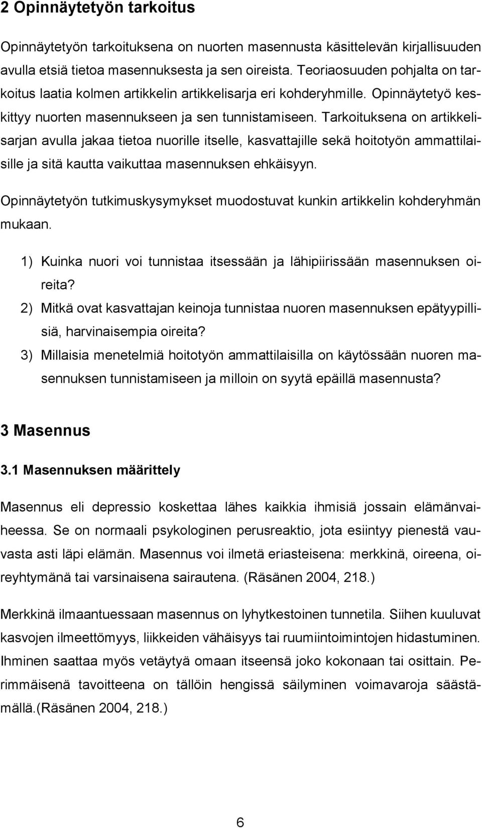 Tarkoituksena on artikkelisarjan avulla jakaa tietoa nuorille itselle, kasvattajille sekä hoitotyön ammattilaisille ja sitä kautta vaikuttaa masennuksen ehkäisyyn.