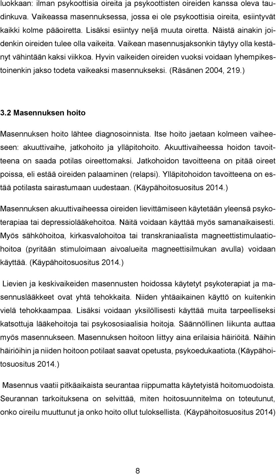 Hyvin vaikeiden oireiden vuoksi voidaan lyhempikestoinenkin jakso todeta vaikeaksi masennukseksi. (Räsänen 2004, 219.) 3.2 Masennuksen hoito Masennuksen hoito lähtee diagnosoinnista.