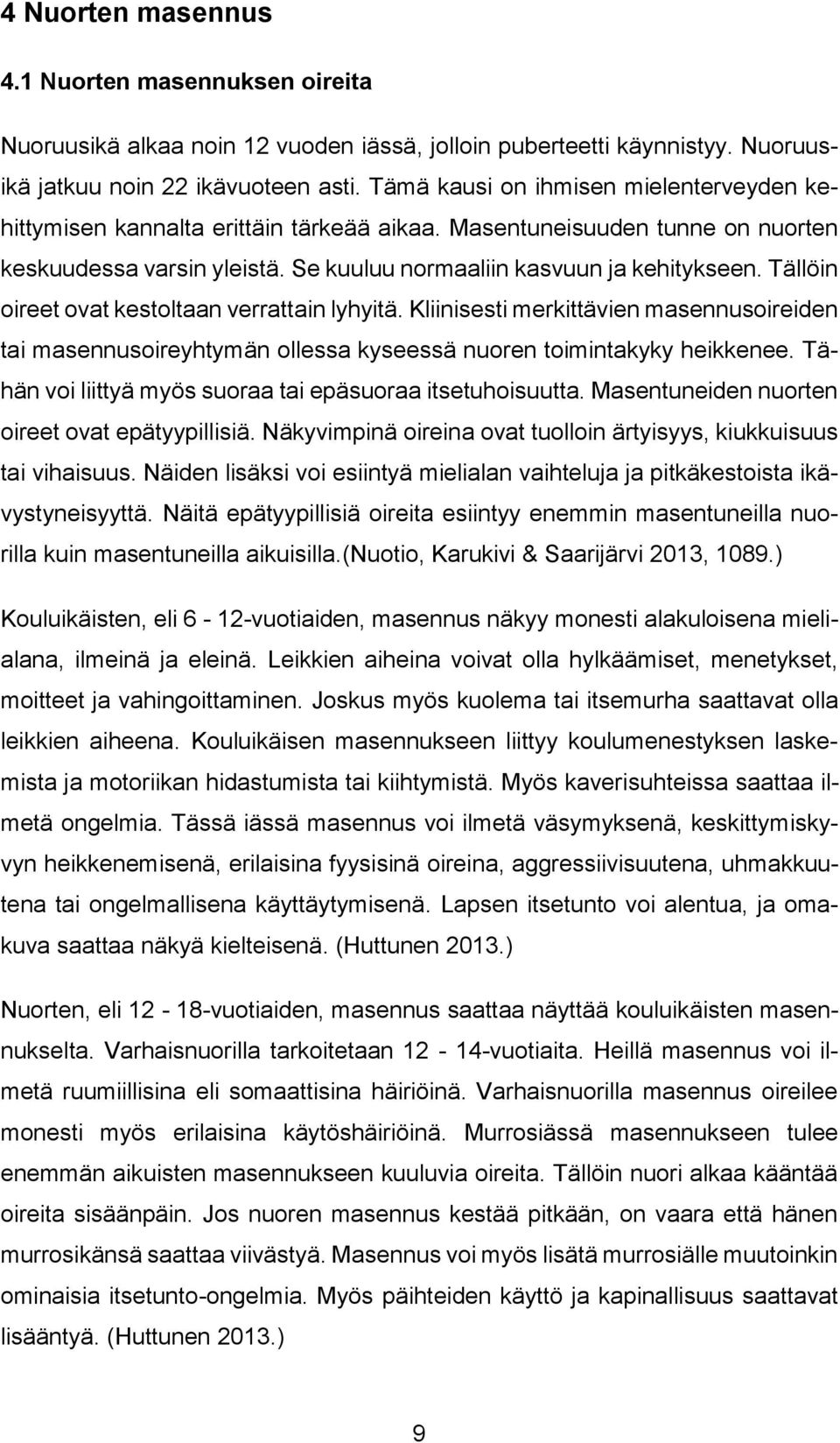 Tällöin oireet ovat kestoltaan verrattain lyhyitä. Kliinisesti merkittävien masennusoireiden tai masennusoireyhtymän ollessa kyseessä nuoren toimintakyky heikkenee.