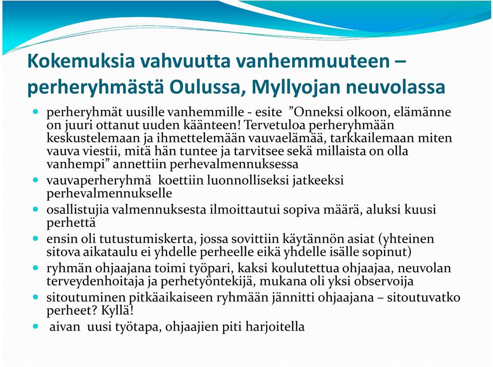 vauvaperheryhmä koettiin luonnolliseksi jatkeeksi perhevalmennukselle osallistujia valmennuksesta ilmoittautui sopiva määrä, aluksi kuusi perhettä ensin oli tutustumiskerta, jossa sovittiin käytännön