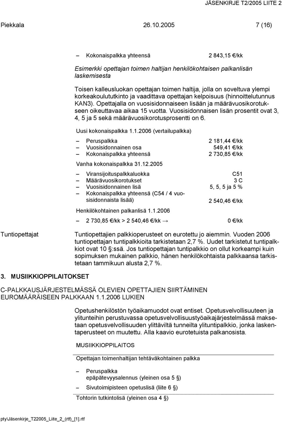 Uusi kokonaispalkka 1.1.2006 (vertailupalkka) Peruspalkka 2 181,44 /kk Vuosisidonnainen osa 549,41 /kk Kokonaispalkka yhteensä 2 730,85 /kk Vanha kokonaispalkka 31.12.
