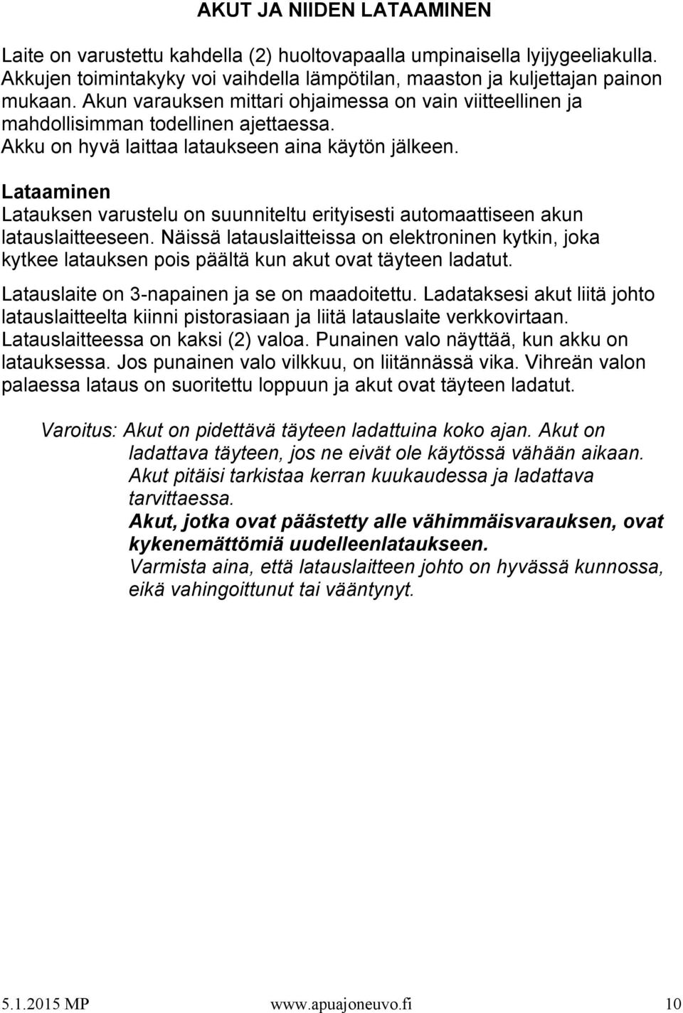 Lataaminen Latauksen varustelu on suunniteltu erityisesti automaattiseen akun latauslaitteeseen.