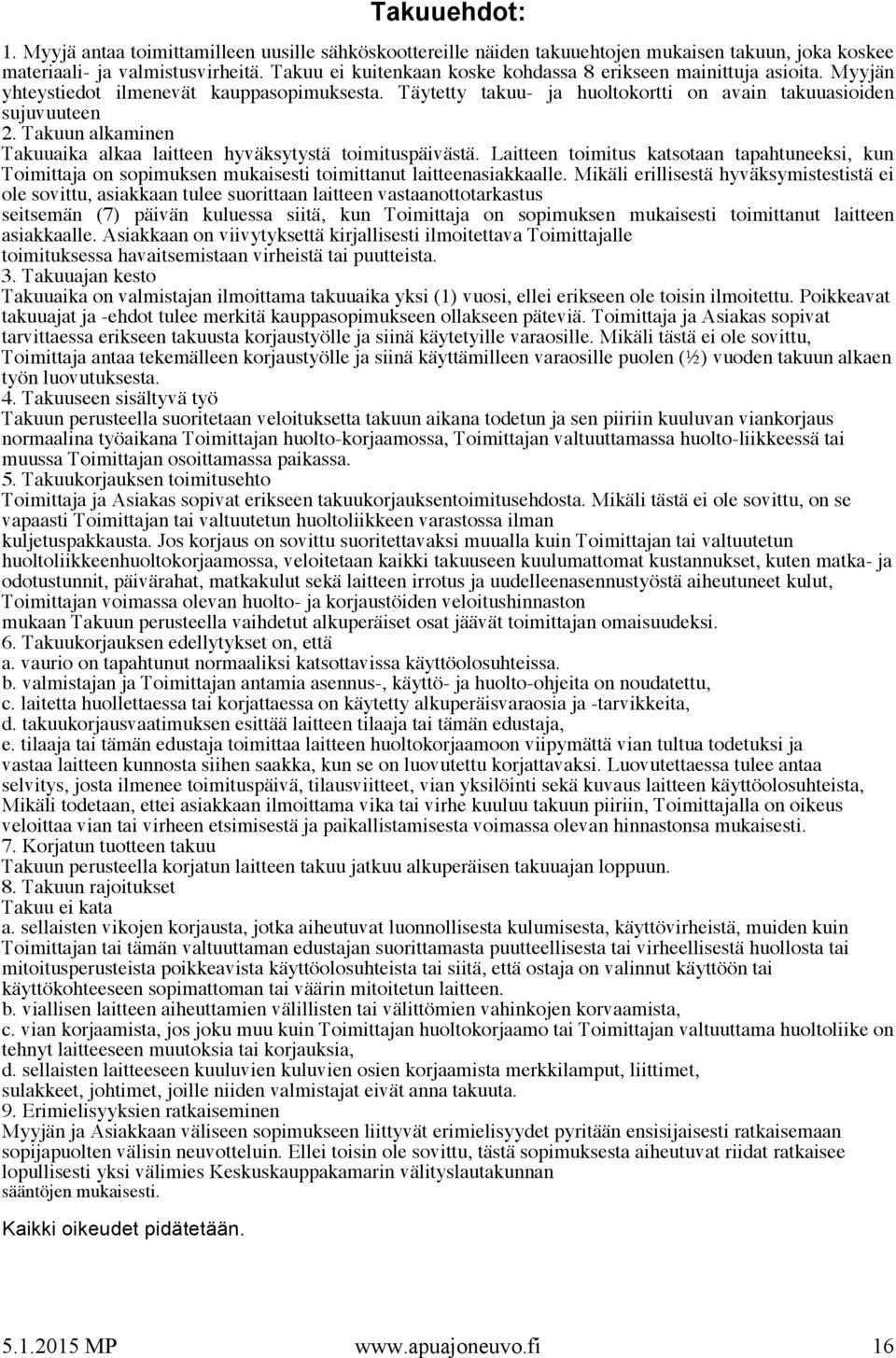 Takuun alkaminen Takuuaika alkaa laitteen hyväksytystä toimituspäivästä. Laitteen toimitus katsotaan tapahtuneeksi, kun Toimittaja on sopimuksen mukaisesti toimittanut laitteenasiakkaalle.