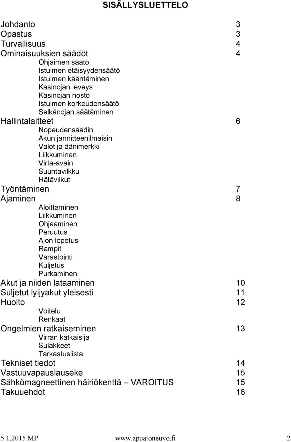 Aloittaminen Liikkuminen Ohjaaminen Peruutus Ajon lopetus Rampit Varastointi Kuljetus Purkaminen Akut ja niiden lataaminen 10 Suljetut lyijyakut yleisesti 11 Huolto 12 Voitelu Renkaat