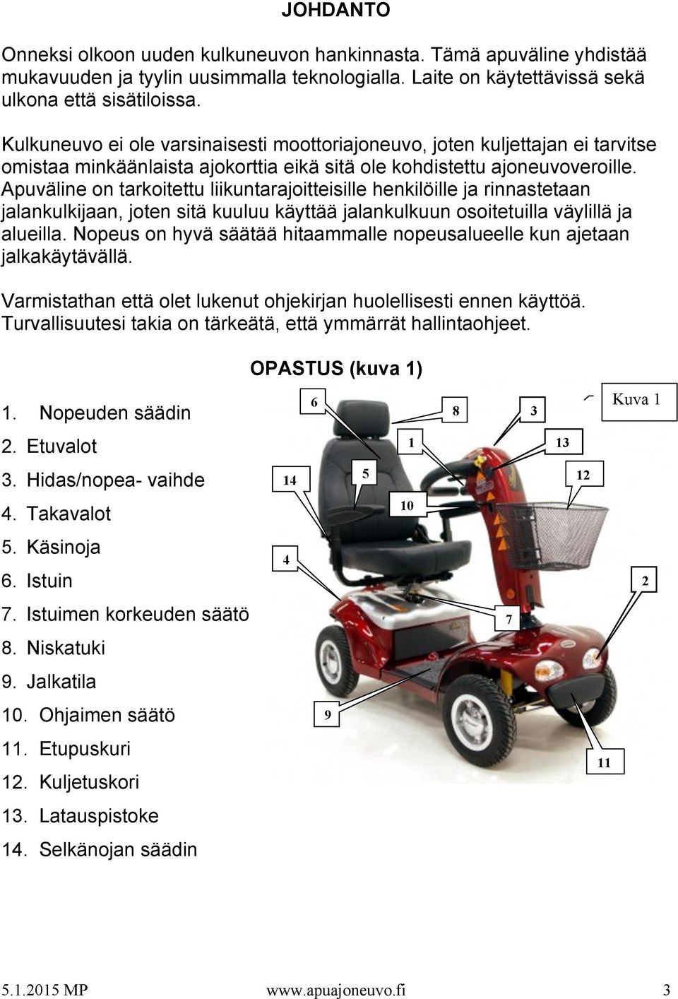 Apuväline on tarkoitettu liikuntarajoitteisille henkilöille ja rinnastetaan jalankulkijaan, joten sitä kuuluu käyttää jalankulkuun osoitetuilla väylillä ja alueilla.