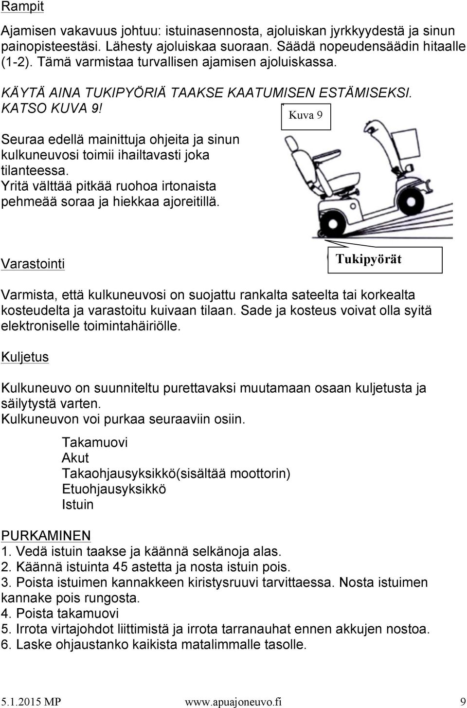 Kuva 9 Seuraa edellä mainittuja ohjeita ja sinun kulkuneuvosi toimii ihailtavasti joka tilanteessa. Yritä välttää pitkää ruohoa irtonaista pehmeää soraa ja hiekkaa ajoreitillä.