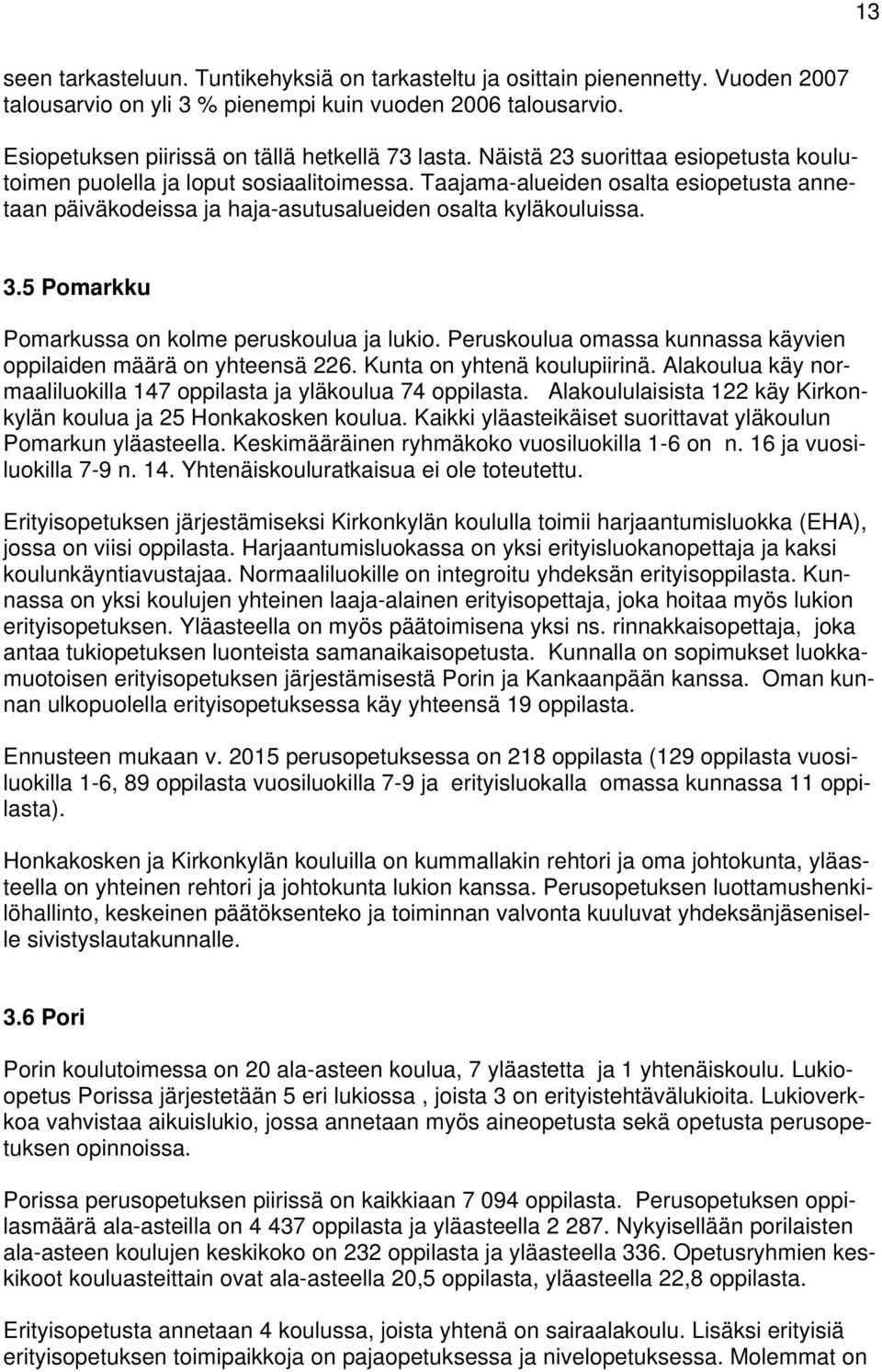 5 Pomarkku Pomarkussa on kolme peruskoulua ja lukio. Peruskoulua omassa kunnassa käyvien oppilaiden määrä on yhteensä 226. Kunta on yhtenä koulupiirinä.