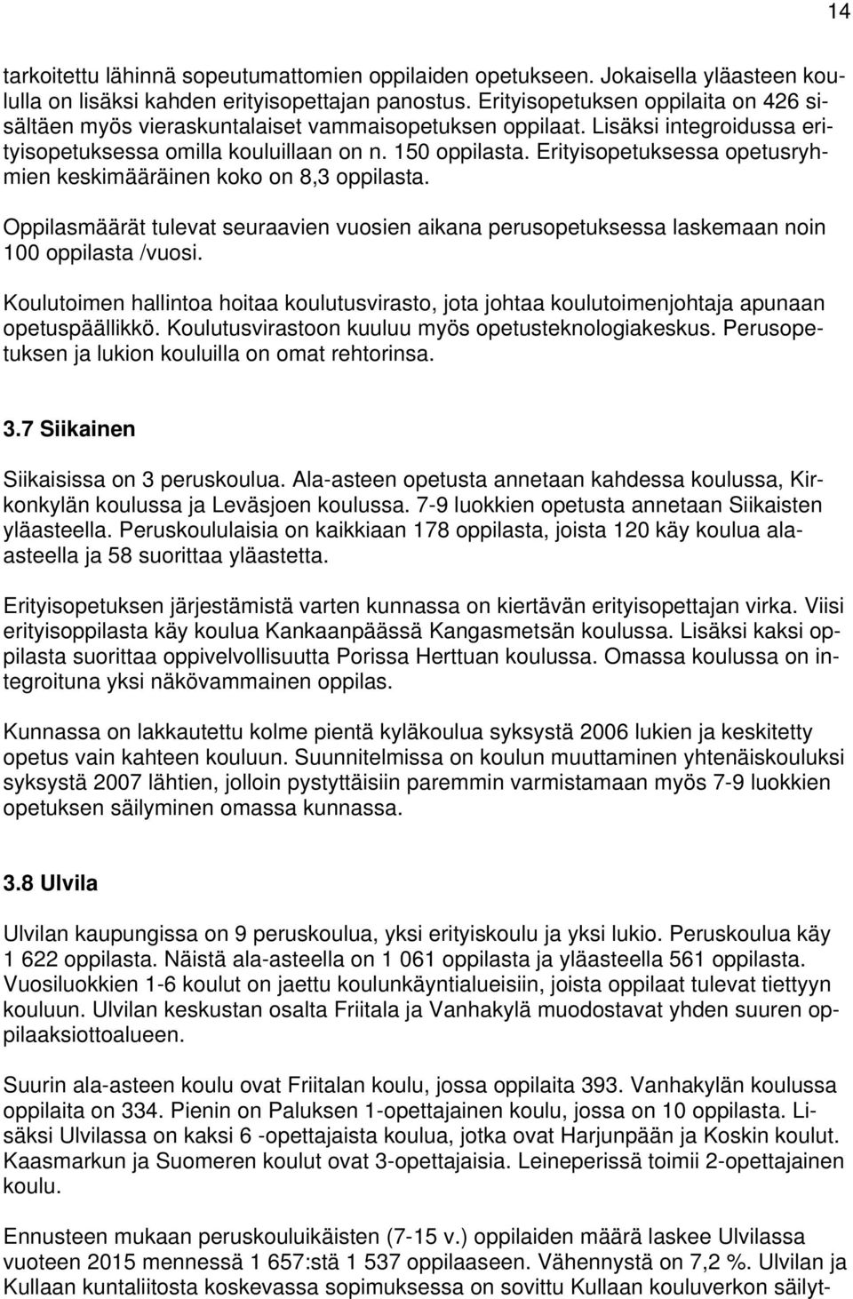 Erityisopetuksessa opetusryhmien keskimääräinen koko on 8,3 oppilasta. Oppilasmäärät tulevat seuraavien vuosien aikana perusopetuksessa laskemaan noin 100 oppilasta /vuosi.