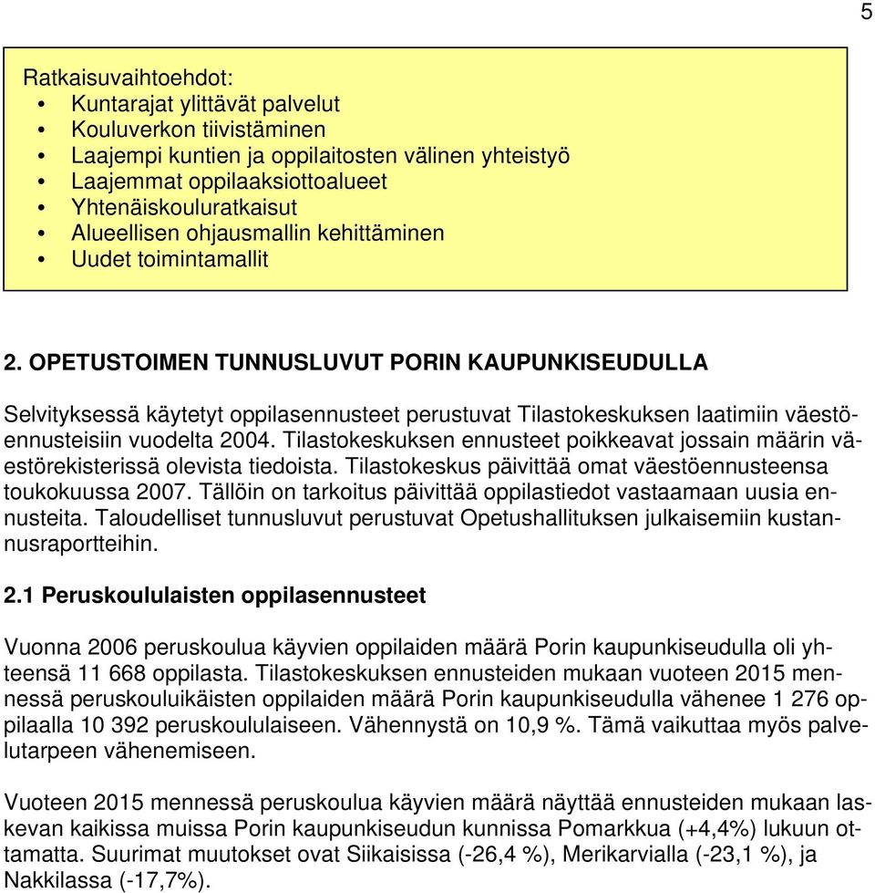 OPETUSTOIMEN TUNNUSLUVUT PORIN KAUPUNKISEUDULLA Selvityksessä käytetyt oppilasennusteet perustuvat Tilastokeskuksen laatimiin väestöennusteisiin vuodelta 2004.