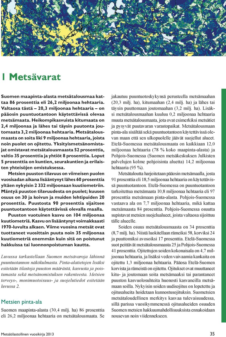 Yksityismetsänomistajat omistavat metsätalousmaasta 52 prosenttia, valtio 35 prosenttia ja yhtiöt 8 prosenttia. Loput 5 prosenttia on kuntien, seurakuntien ja erilaisten yhteisöjen omistuksessa.