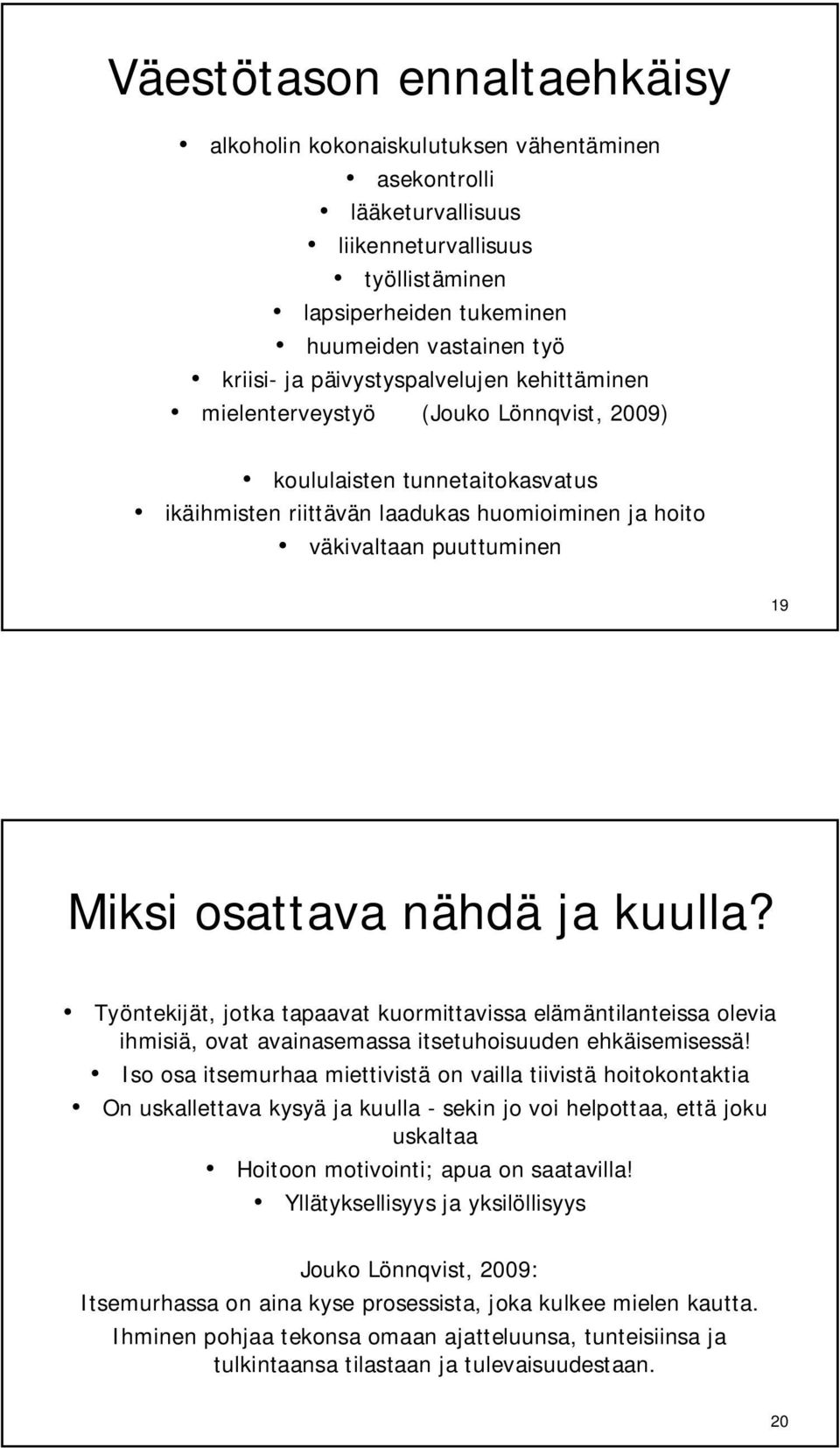 osattava nähdä ja kuulla? Työntekijät, jotka tapaavat kuormittavissa elämäntilanteissa olevia ihmisiä, ovat avainasemassa itsetuhoisuuden ehkäisemisessä!