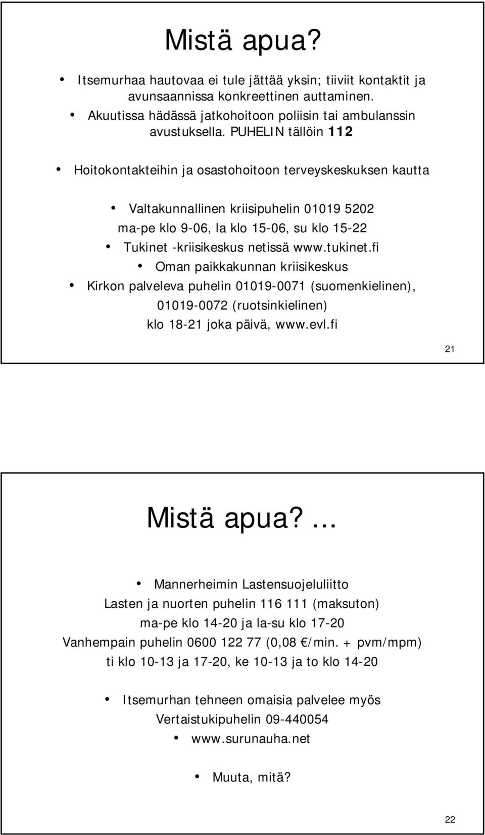 tukinet.fi Oman paikkakunnan kriisikeskus Kirkon palveleva puhelin 01019-0071 (suomenkielinen), 01019-0072 (ruotsinkielinen) klo 18-21 joka päivä, www.evl.fi 21 Mistä apua?