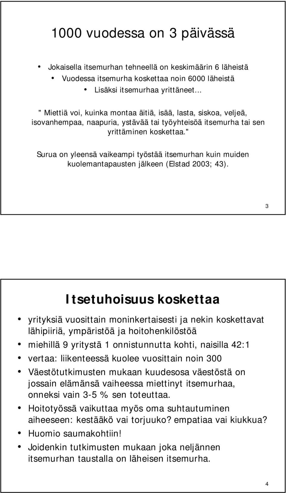 " Surua on yleensä vaikeampi työstää itsemurhan kuin muiden kuolemantapausten jälkeen (Elstad 2003; 43).