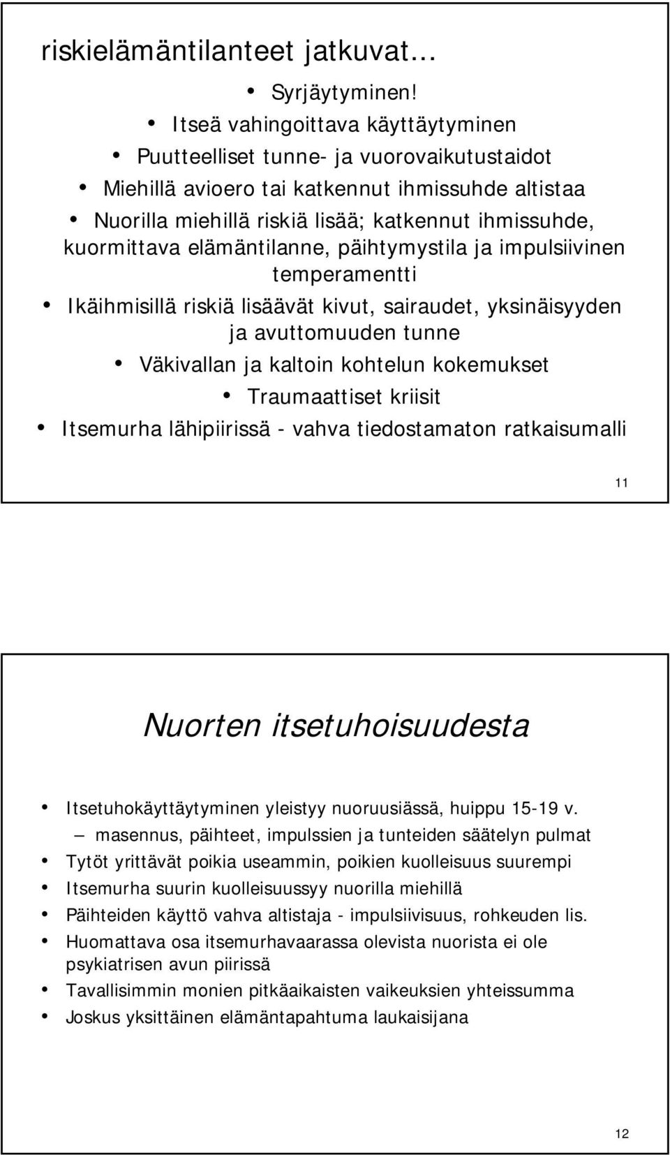 elämäntilanne, päihtymystila ja impulsiivinen temperamentti Ikäihmisillä riskiä lisäävät kivut, sairaudet, yksinäisyyden ja avuttomuuden tunne Väkivallan ja kaltoin kohtelun kokemukset Traumaattiset