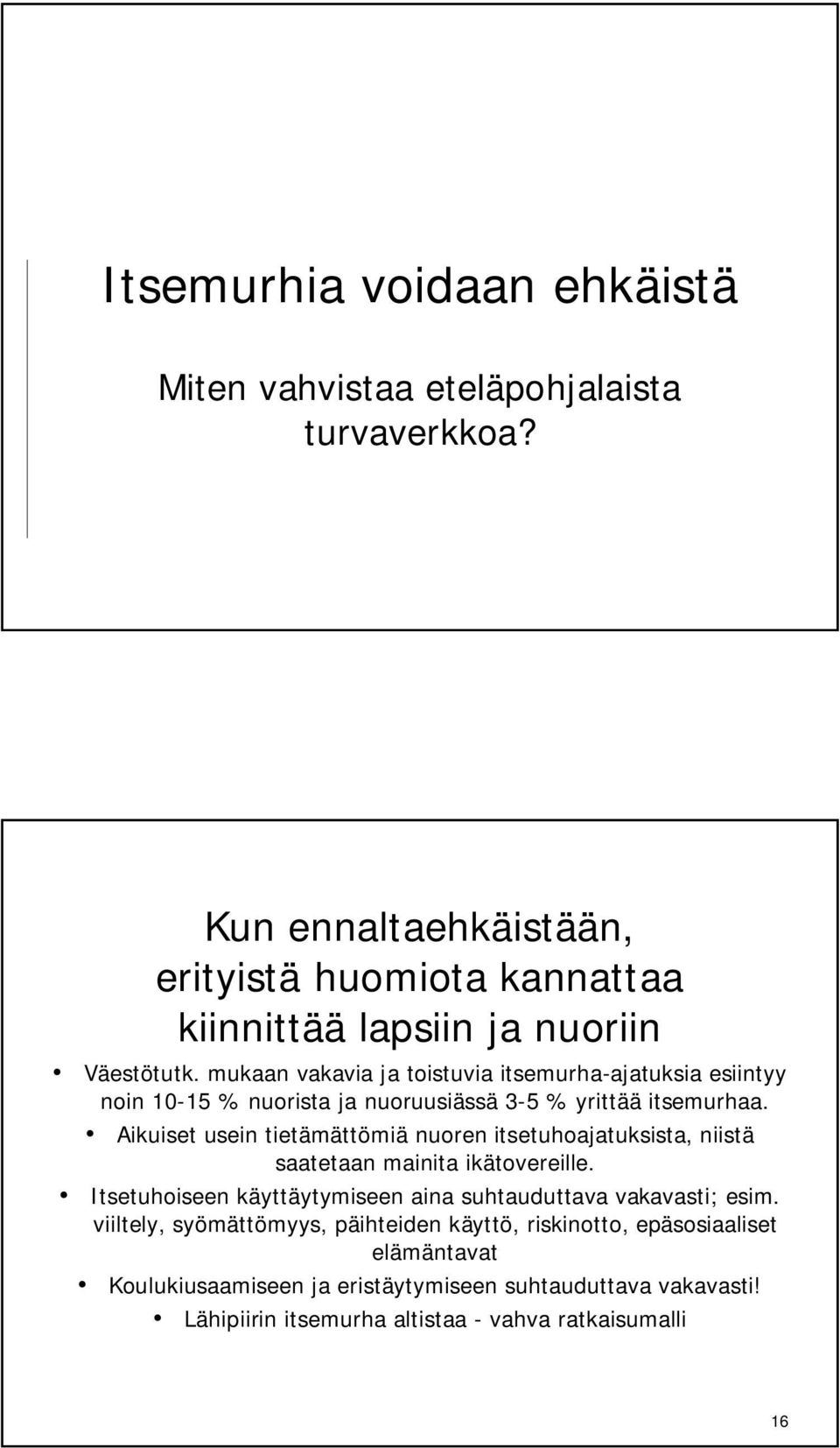 mukaan vakavia ja toistuvia itsemurha-ajatuksia esiintyy noin 10-15 % nuorista ja nuoruusiässä 3-5 % yrittää itsemurhaa.