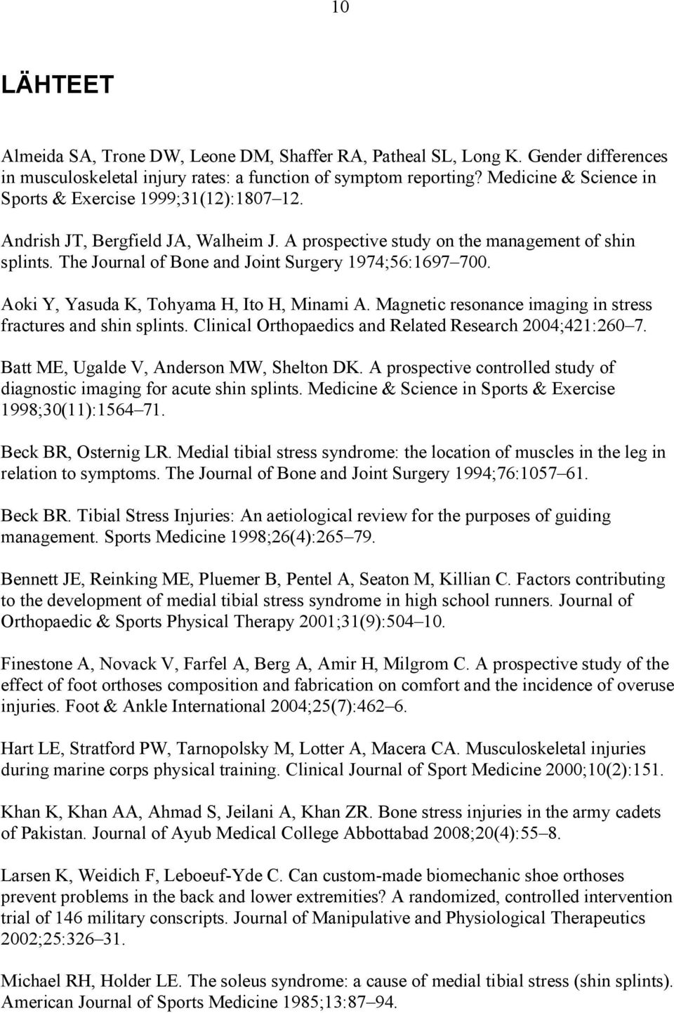 The Journal of Bone and Joint Surgery 1974;56:1697 700. Aoki Y, Yasuda K, Tohyama H, Ito H, Minami A. Magnetic resonance imaging in stress fractures and shin splints.