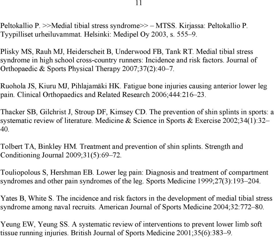 Journal of Orthopaedic & Sports Physical Therapy 2007;37(2):40 7. Ruohola JS, Kiuru MJ, Pihlajamäki HK. Fatigue bone injuries causing anterior lower leg pain.