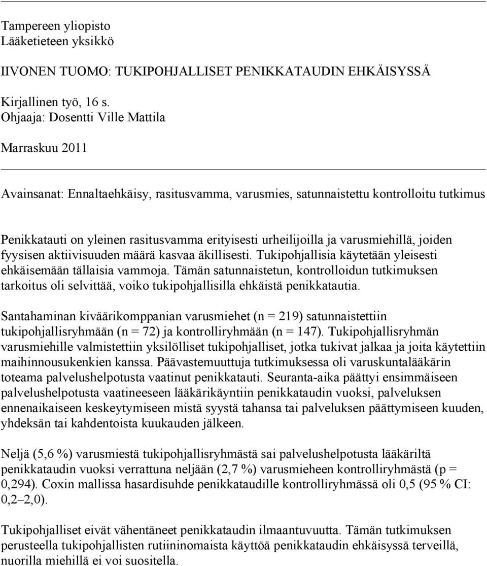 ja varusmiehillä, joiden fyysisen aktiivisuuden määrä kasvaa äkillisesti. Tukipohjallisia käytetään yleisesti ehkäisemään tällaisia vammoja.