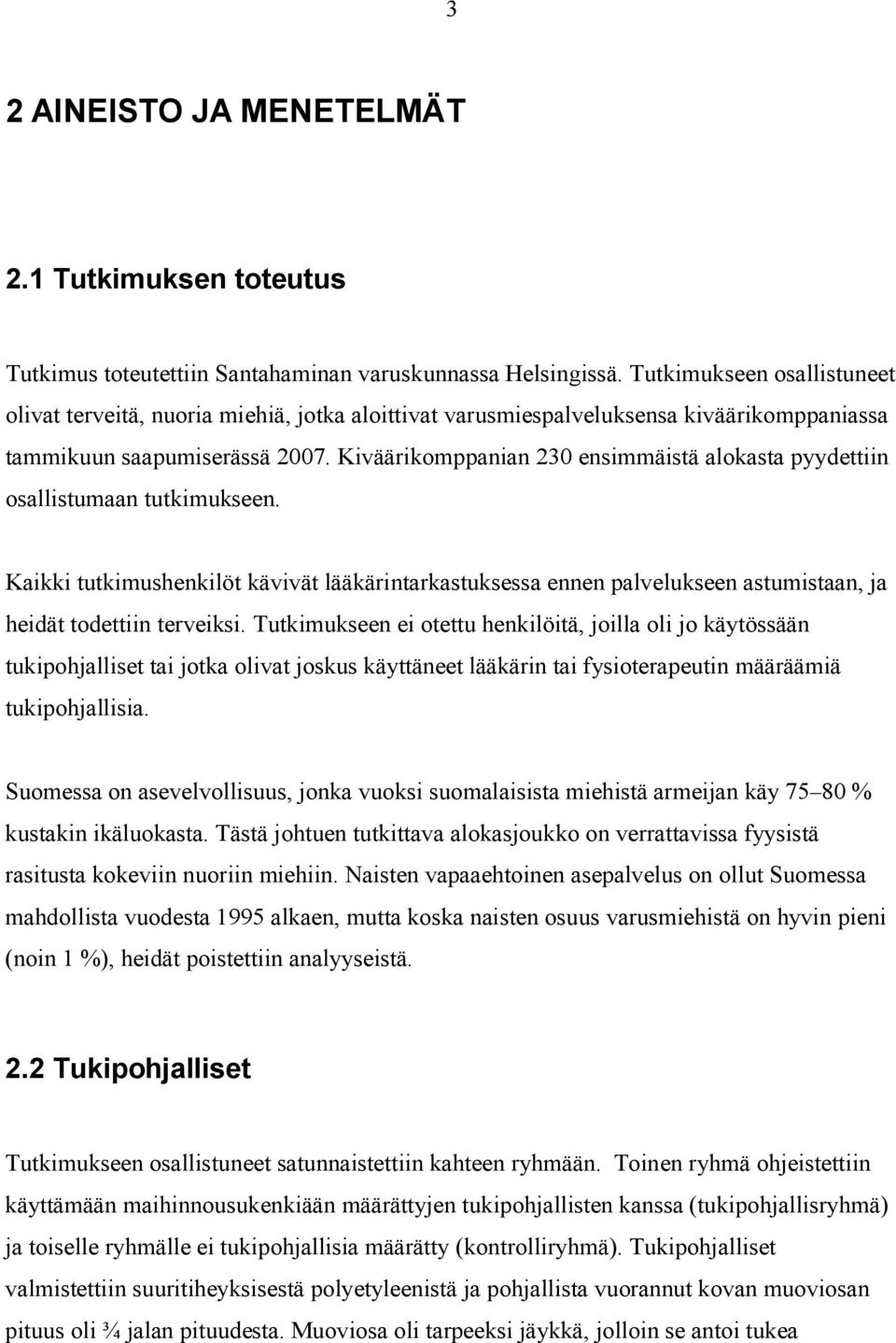 Kiväärikomppanian 230 ensimmäistä alokasta pyydettiin osallistumaan tutkimukseen. Kaikki tutkimushenkilöt kävivät lääkärintarkastuksessa ennen palvelukseen astumistaan, ja heidät todettiin terveiksi.