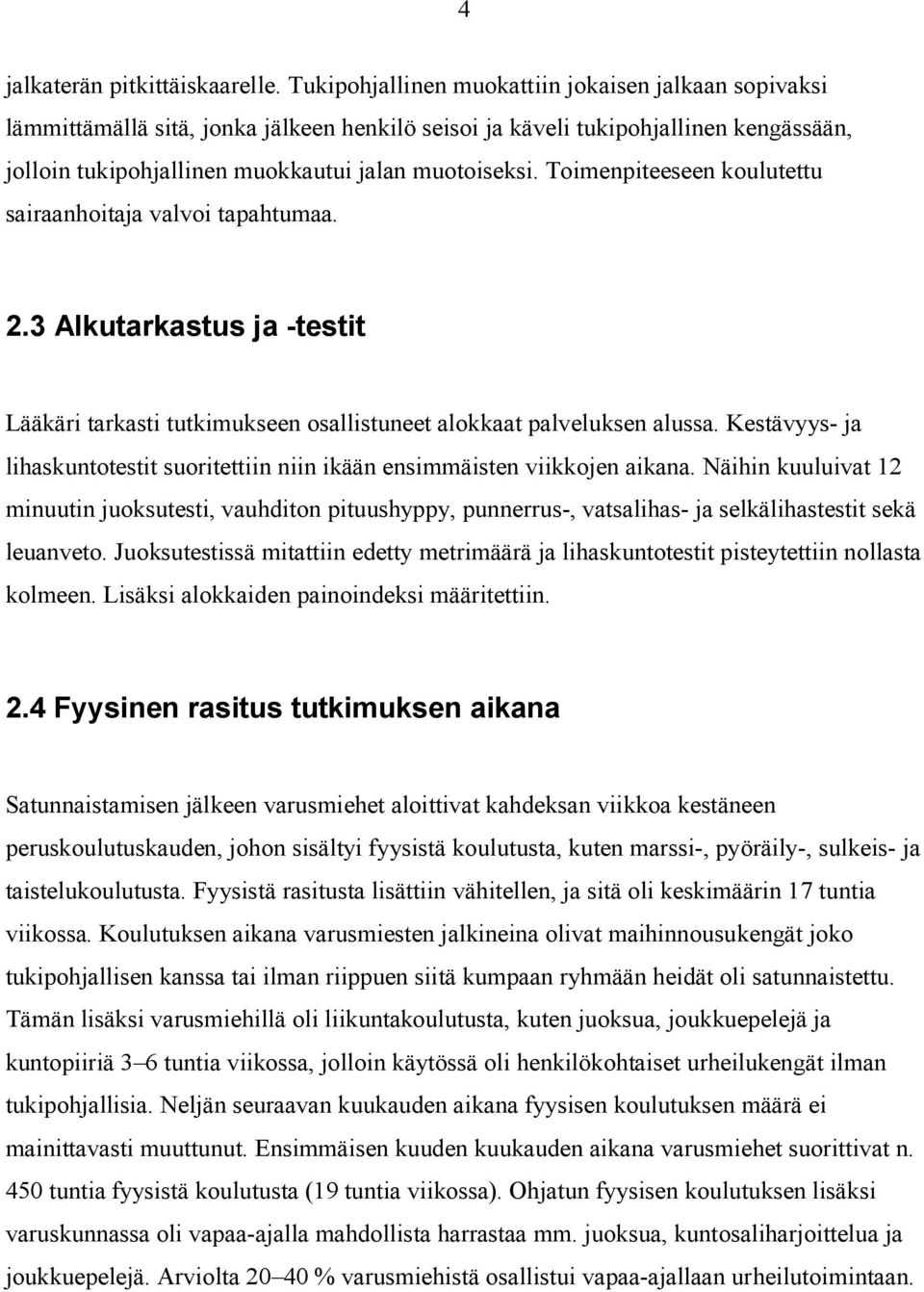 Toimenpiteeseen koulutettu sairaanhoitaja valvoi tapahtumaa. 2.3 Alkutarkastus ja testit Lääkäri tarkasti tutkimukseen osallistuneet alokkaat palveluksen alussa.