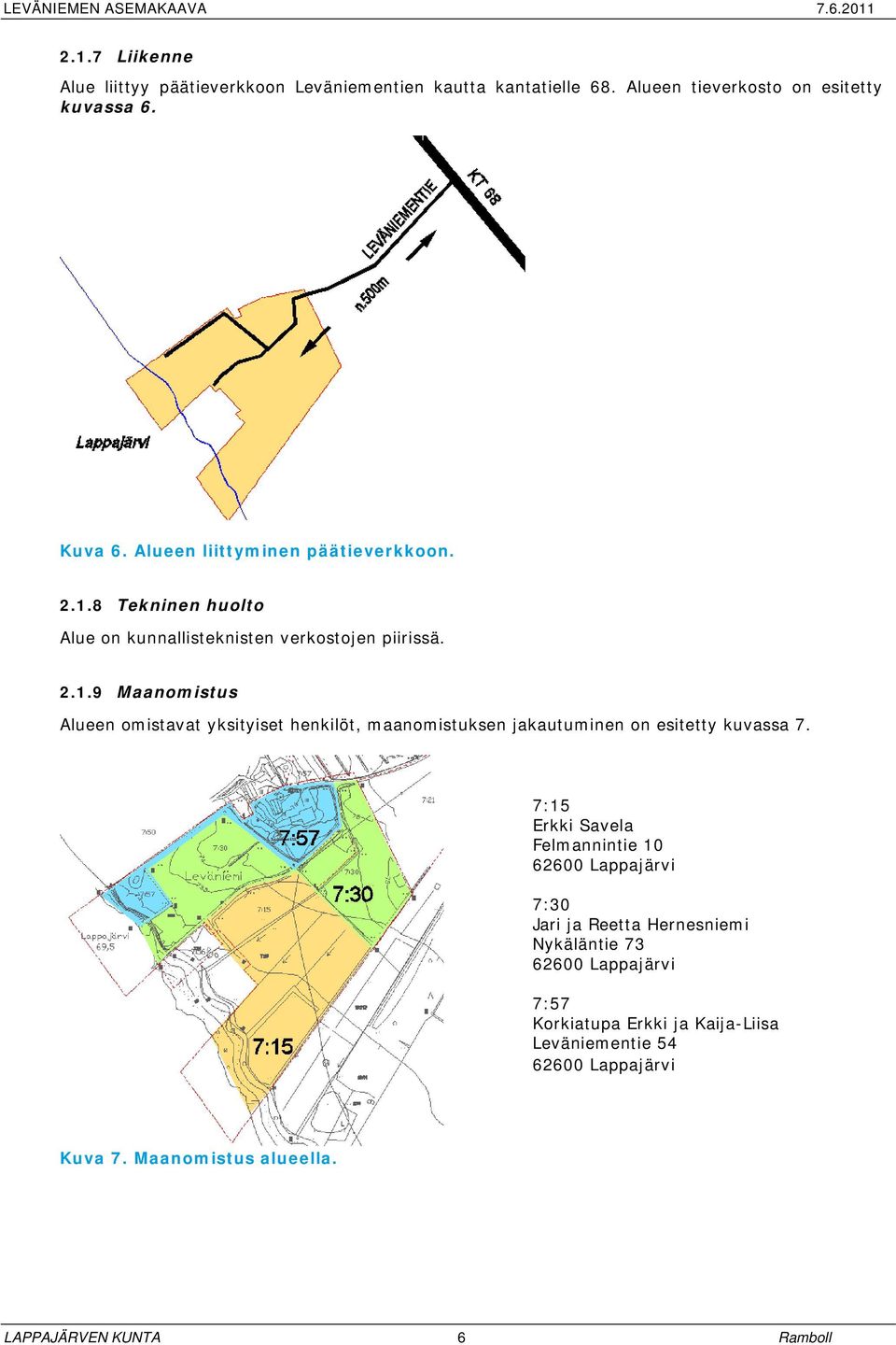 7:15 Erkki Savela Felmannintie 10 62600 Lappajärvi 7:30 Jari ja Reetta Hernesniemi Nykäläntie 73 62600 Lappajärvi 7:57 Korkiatupa Erkki ja