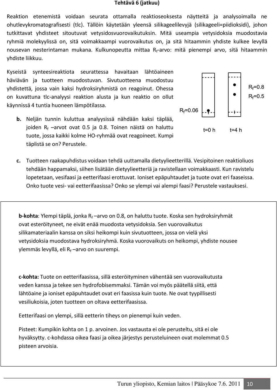 Mitä useampia vetysidoksia muodostavia ryhmiä molekyylissä on, sitä voimakkaampi vuorovaikutus on, ja sitä hitaammin yhdiste kulkee levyllä nousevan nesterintaman mukana.