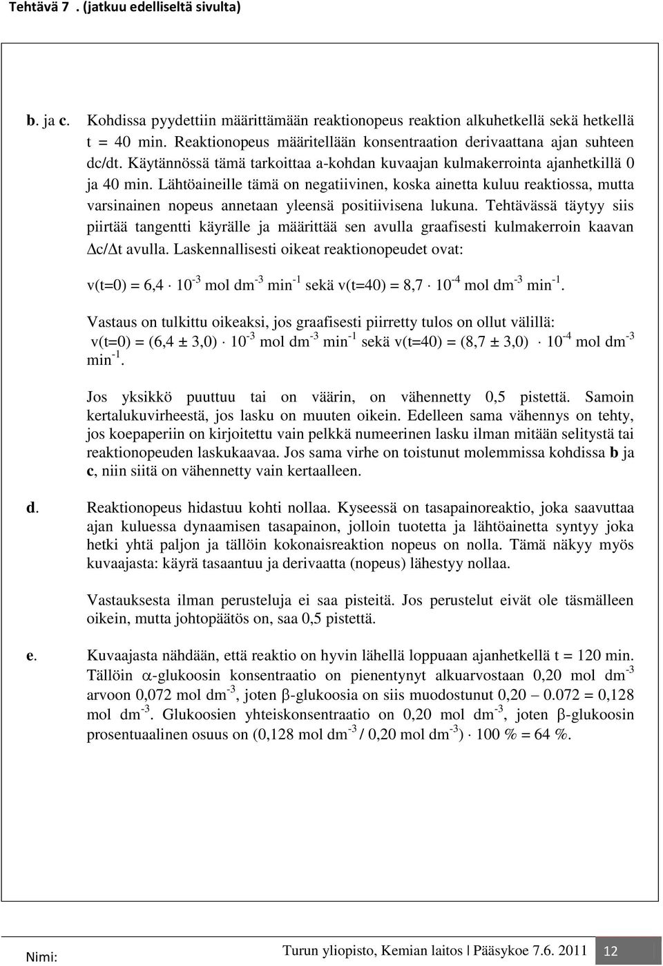 Lähtöaineille tämä on negatiivinen, koska ainetta kuluu reaktiossa, mutta varsinainen nopeus annetaan yleensä positiivisena lukuna.