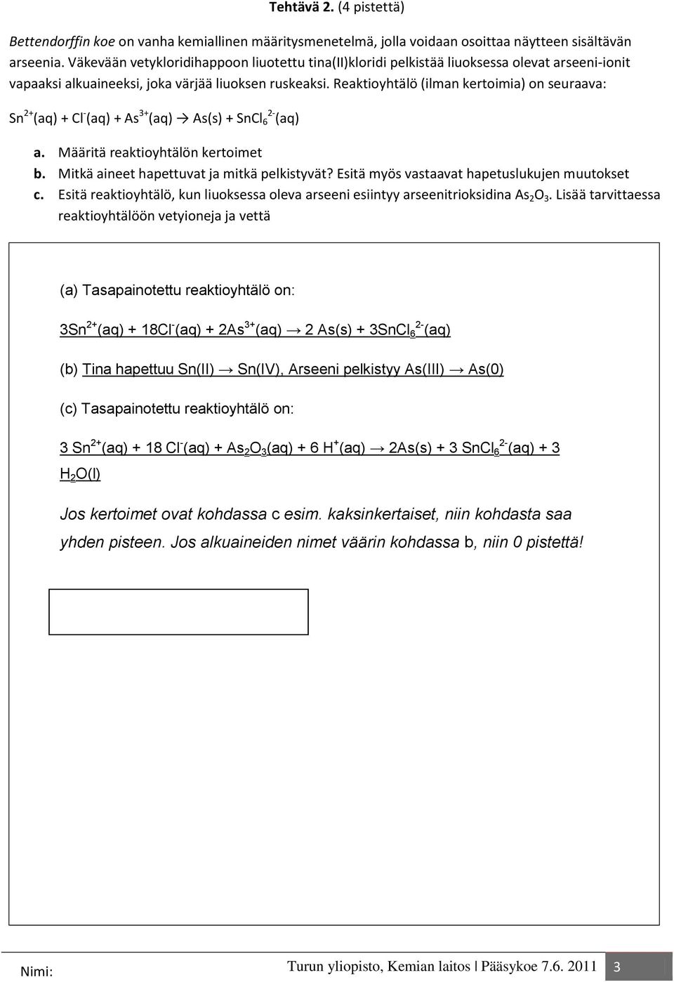 Reaktioyhtälö (ilman kertoimia) on seuraava: Sn 2+ (aq) + Cl - (aq) + As 3+ (aq) As(s) + SnCl 6 2- (aq) a. Määritä reaktioyhtälön kertoimet b. Mitkä aineet hapettuvat ja mitkä pelkistyvät?