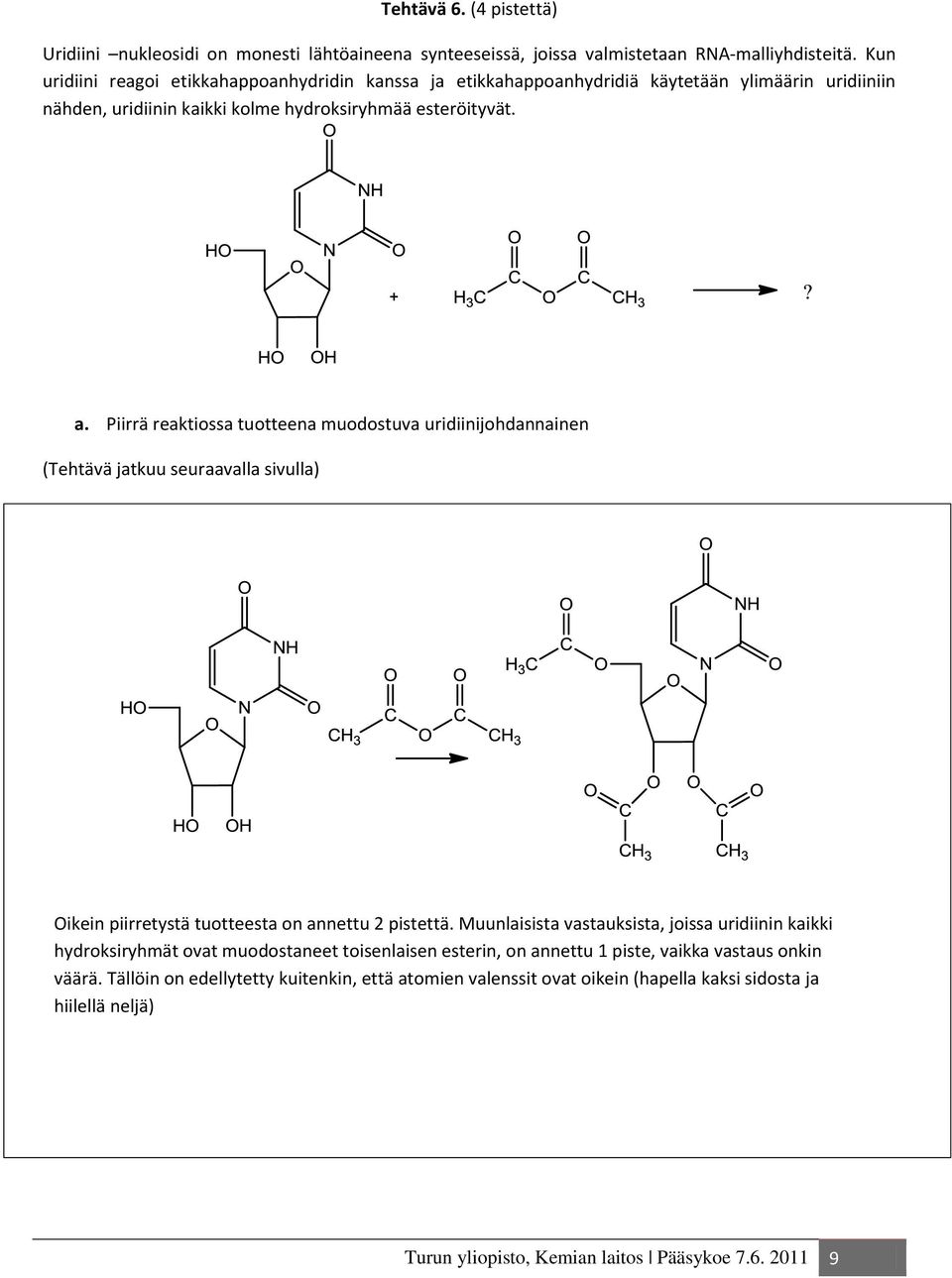 Piirrä reaktiossa tuotteena muodostuva uridiinijohdannainen (Tehtävä jatkuu seuraavalla sivulla) Oikein piirretystä uridiinijohdannaisesta, joka on esitetty yllä olevassa kuvassa, on annettu 2 p.
