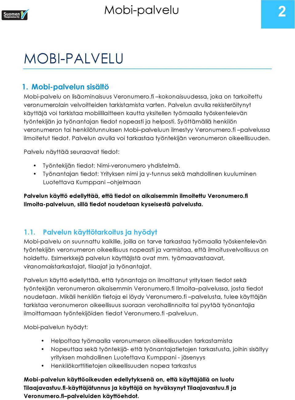 Syöttämällä henkilön veronumeron tai henkilötunnuksen Mobi palveluun ilmestyy Veronumero.fi palvelussa ilmoitetut tiedot. Palvelun avulla voi tarkastaa työntekijän veronumeron oikeellisuuden.