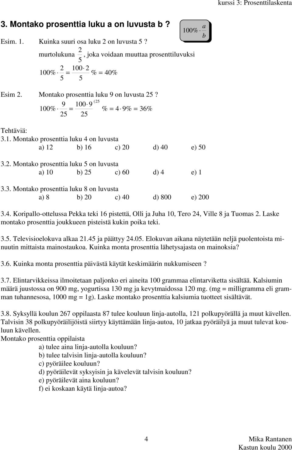 3. Montako prosenttia luku 8 on luvusta a) 8 b) 20 c) 40 d) 800 e) 200 3.4. Koripallo-ottelussa Pekka teki 16 pistettä, Olli ja Juha 10, Tero 24, Ville 8 ja Tuomas 2.