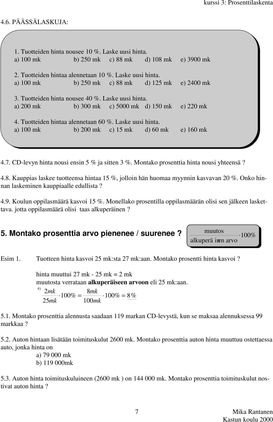 7. CD-levyn hinta nousi ensin 5 % ja sitten 3 %. Montako prosenttia hinta nousi yhteensä? 4.8. Kauppias laskee tuotteensa hintaa 15 %, jolloin hän huomaa myynnin kasvavan 20 %.