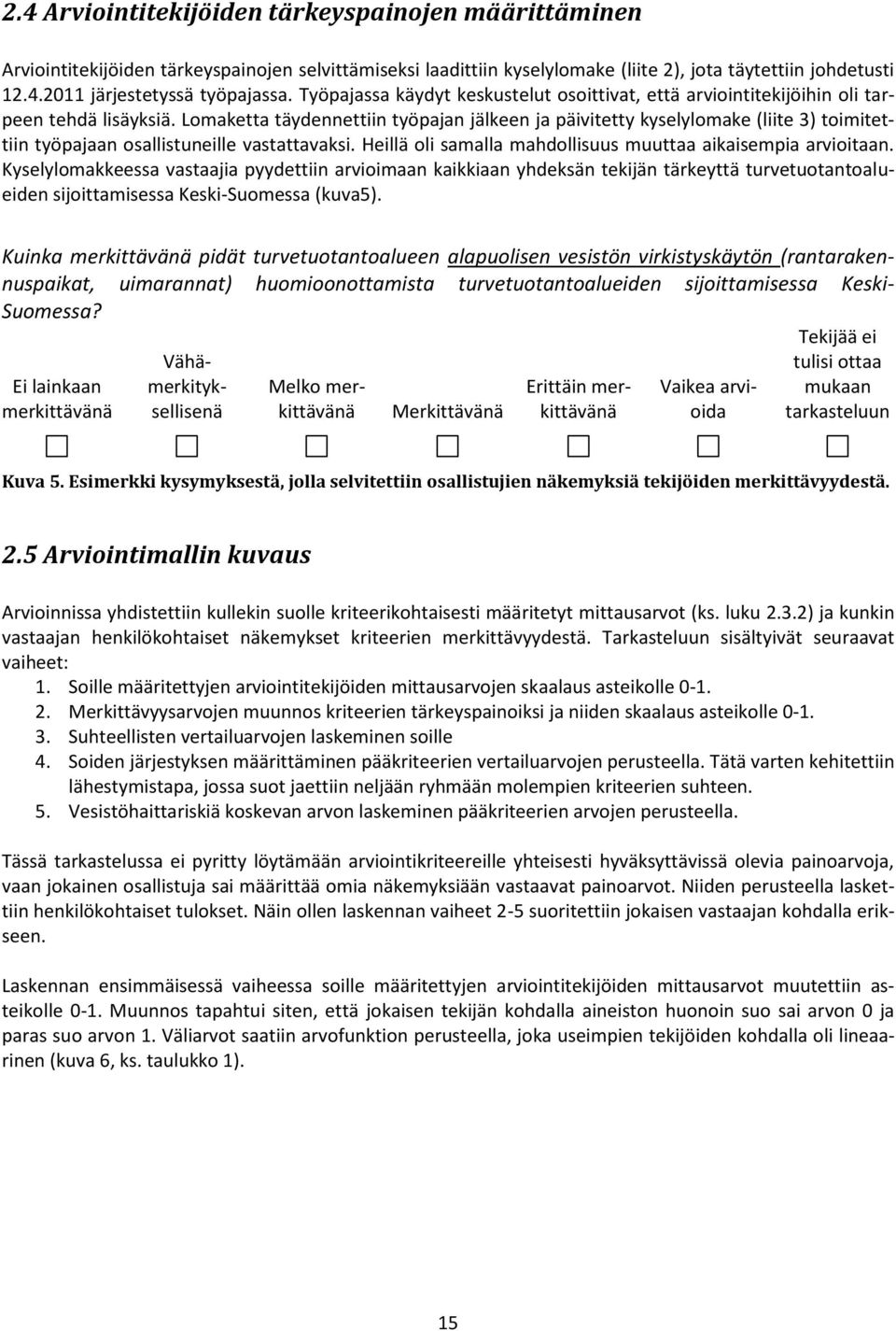 Lomaketta täydennettiin työpajan jälkeen ja päivitetty kyselylomake (liite 3) toimitettiin työpajaan osallistuneille vastattavaksi. Heillä oli samalla mahdollisuus muuttaa aikaisempia arvioitaan.