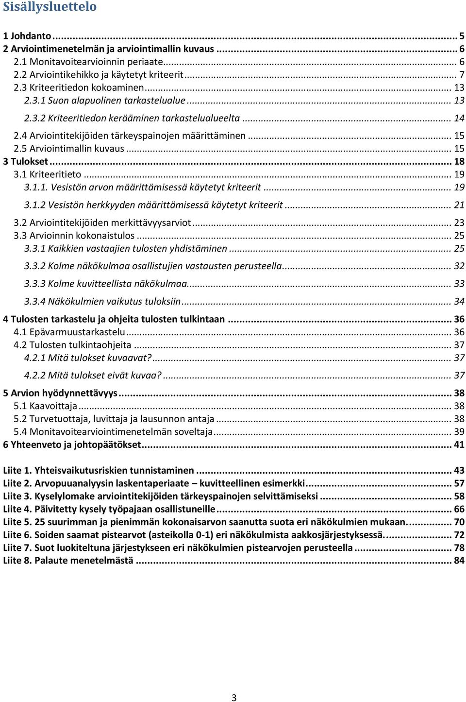 5 Arviointimallin kuvaus... 15 3 Tulokset... 18 3.1 Kriteeritieto... 19 3.1.1. Vesistön arvon määrittämisessä käytetyt kriteerit... 19 3.1.2 Vesistön herkkyyden määrittämisessä käytetyt kriteerit.