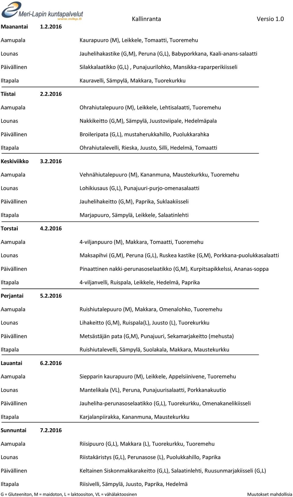 Lehtisalaatti, Tuoremehu Nakkikeitto (G,M), Sämpylä, Juustoviipale, Hedelmäpala Broileripata (G,L), mustaherukkahillo, Puolukkarahka Ohrahiutalevelli, Rieska, Juusto, Silli, Hedelmä, Tomaatti