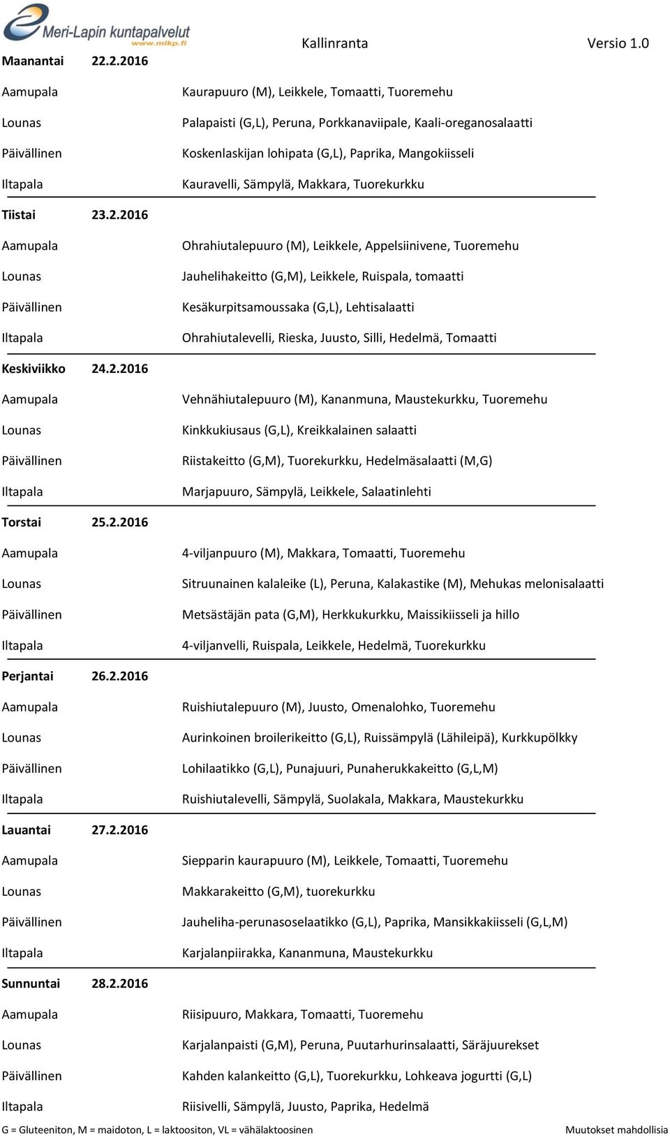 Tuoremehu Jauhelihakeitto (G,M), Leikkele, Ruispala, tomaatti Kesäkurpitsamoussaka (G,L), Lehtisalaatti Ohrahiutalevelli, Rieska, Juusto, Silli, Hedelmä, Tomaatti Keskiviikko 24