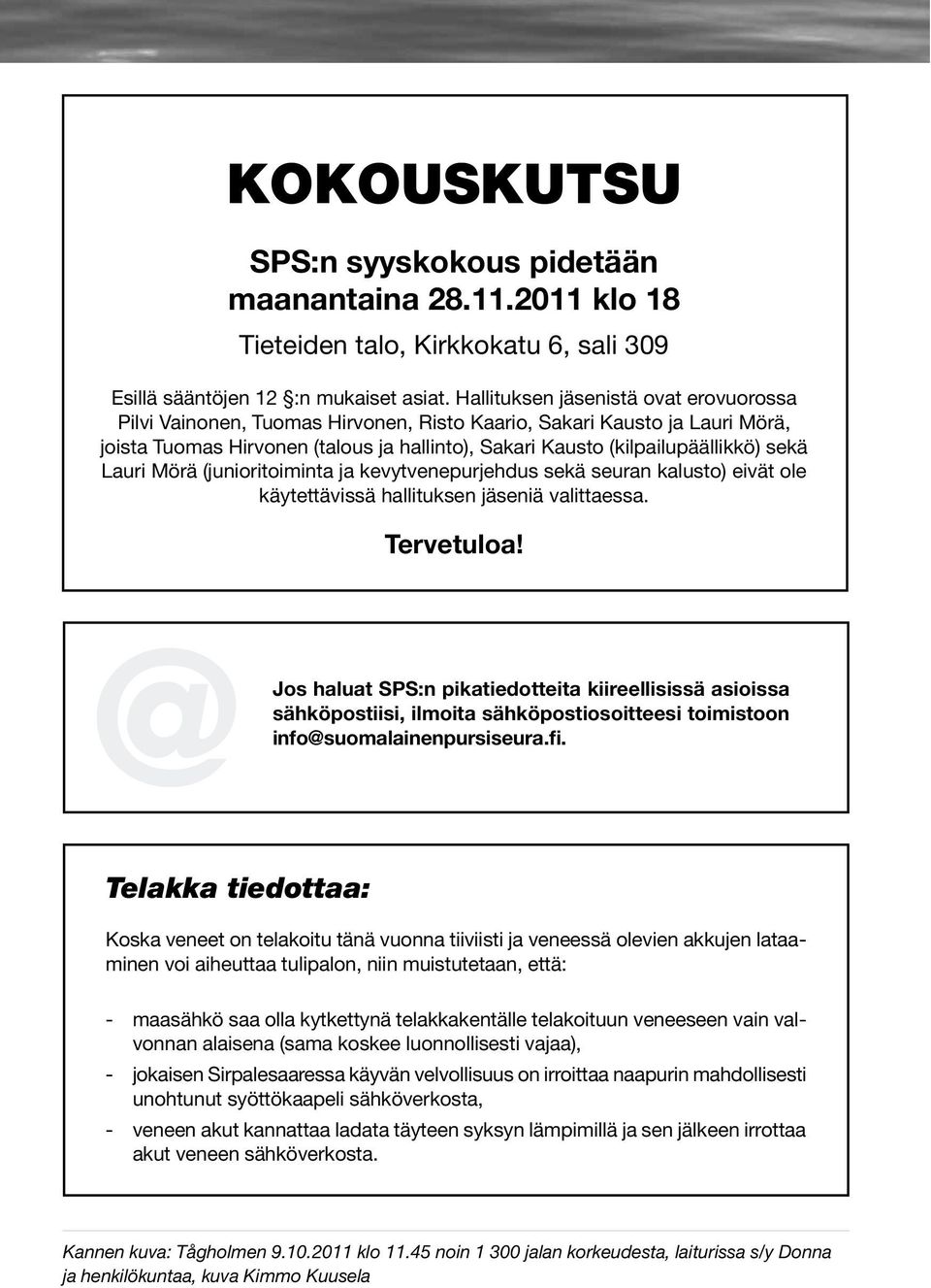 Lauri Mörä (junioritoiminta ja kevytvenepurjehdus sekä seuran kalusto) eivät ole käytettävissä hallituksen jäseniä valittaessa. Tervetuloa!