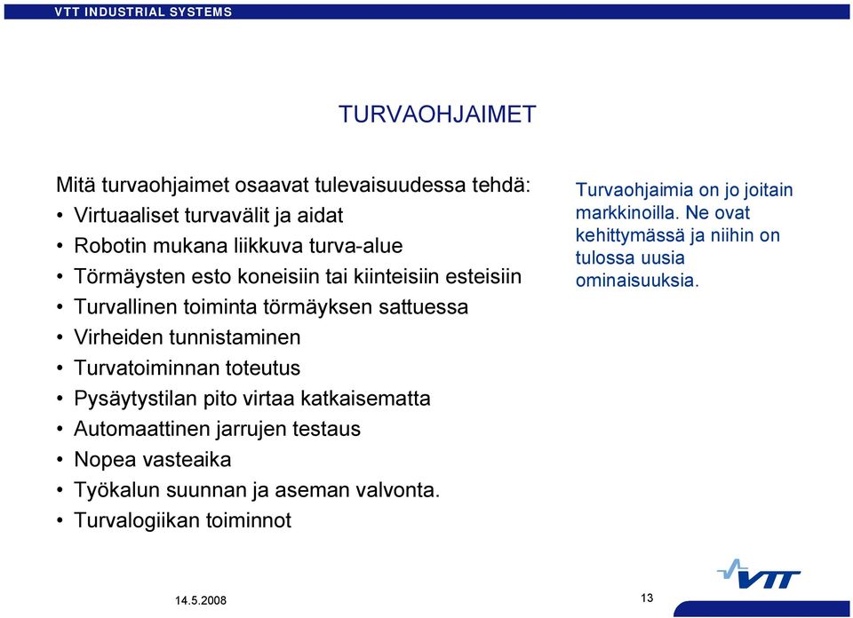 toteutus Pysäytystilan pito virtaa katkaisematta Automaattinen jarrujen testaus Nopea vasteaika Työkalun suunnan ja aseman valvonta.