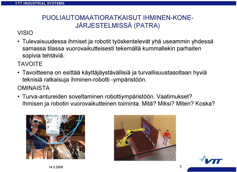 TAVOITE Tavoitteena on esittää käyttäjäystävällisiä ja turvallisuustasoltaan hyviä teknisiä ratkaisuja ihminen robotti