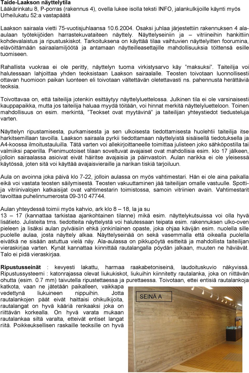 Tarkoituksena on käyttää tilaa vaihtuvien näyttelyitten foorumina, elävöittämään sairaalamiljöötä ja antamaan näytteilleasettajille mahdollisuuksia töittensä esille tuomiseen.
