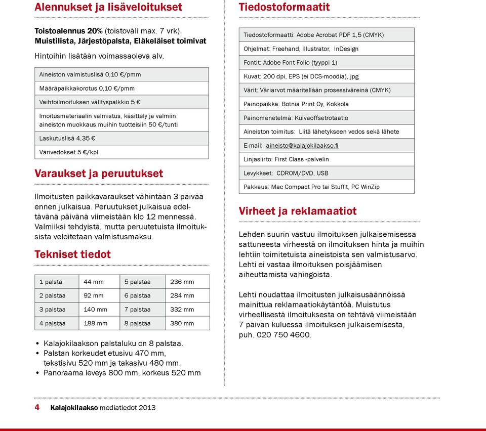 Laskutuslisä 4,35 Värivedokset 5 /kpl Varaukset ja peruutukset Ilmoitusten paikkavaraukset vähintään 3 päivää ennen julkaisua. Peruutukset julkaisua edeltävänä päivänä viimeistään klo 12 mennessä.