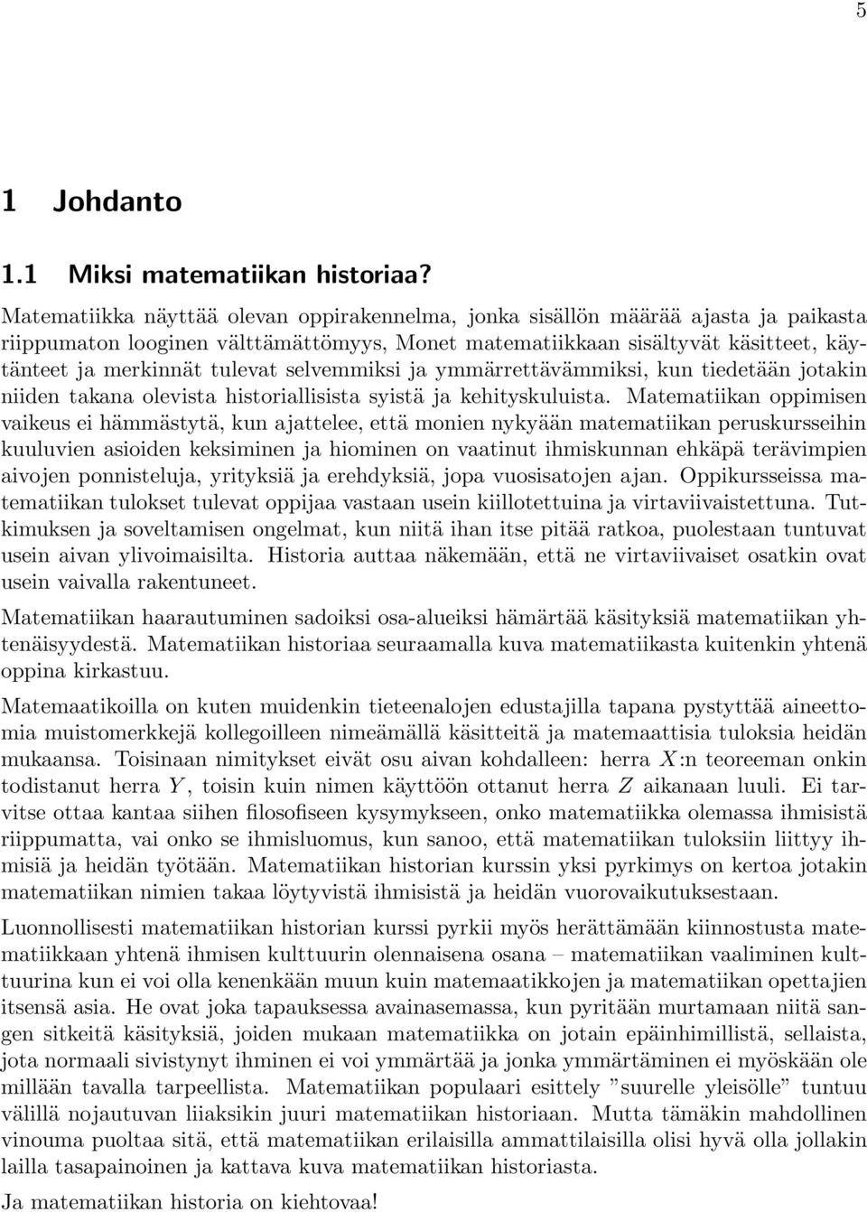 selvemmiksi ja ymmärrettävämmiksi, kun tiedetään jotakin niiden takana olevista historiallisista syistä ja kehityskuluista.