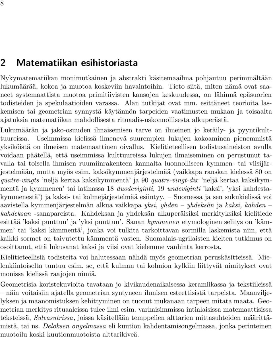 esittäneet teorioita laskemisen tai geometrian synnystä käytännön tarpeiden vaatimusten mukaan ja toisaalta ajatuksia matematiikan mahdollisesta rituaalis-uskonnollisesta alkuperästä.