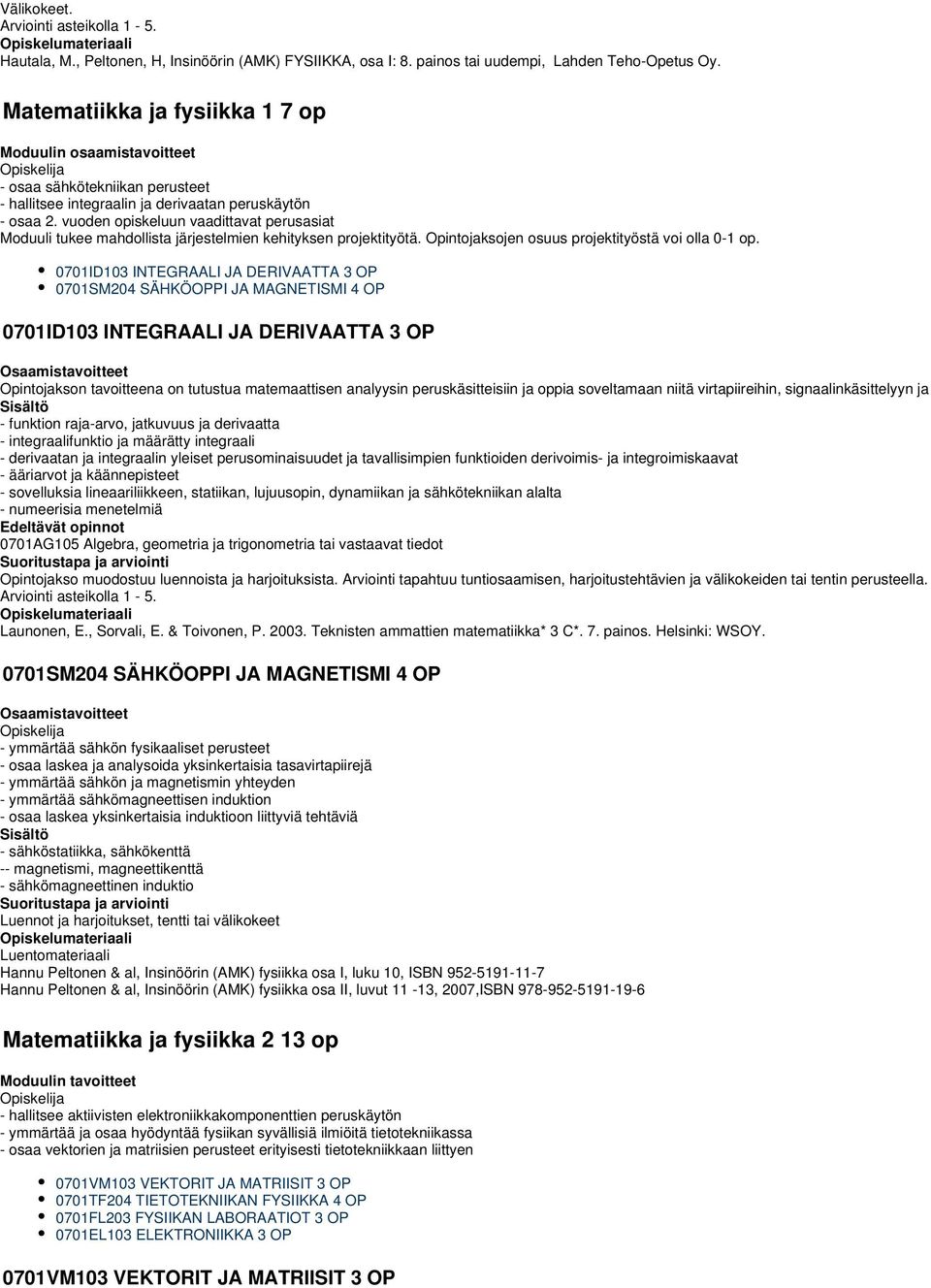 vuoden opiskeluun vaadittavat perusasiat Moduuli tukee mahdollista järjestelmien kehityksen projektityötä. Opintojaksojen osuus projektityöstä voi olla 0-1 op.