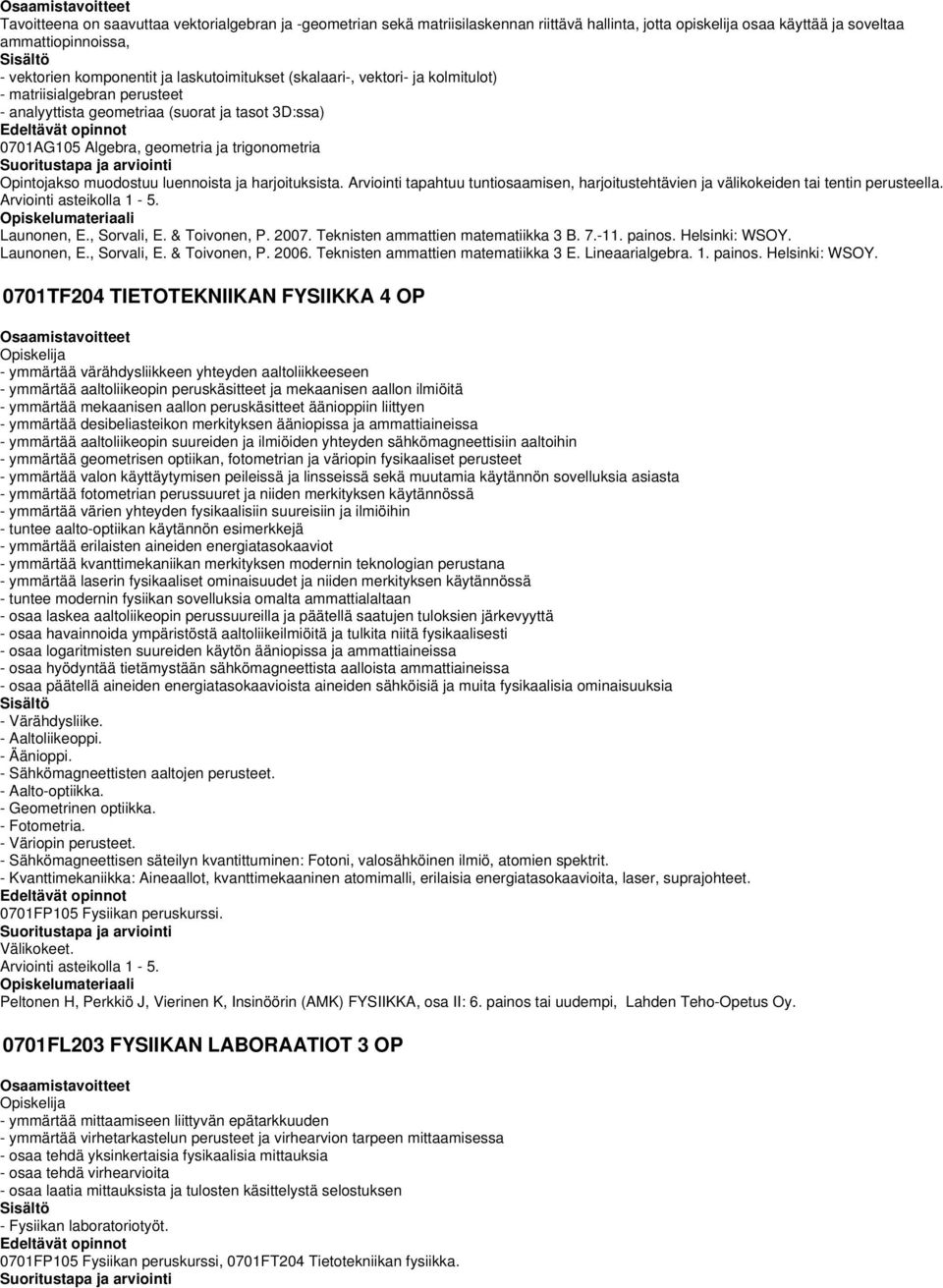 muodostuu luennoista ja harjoituksista. Arviointi tapahtuu tuntiosaamisen, harjoitustehtävien ja välikokeiden tai tentin perusteella. Arviointi asteikolla 1-5. Launonen, E., Sorvali, E. & Toivonen, P.