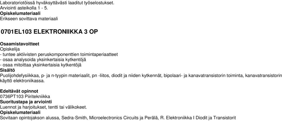 osaa mitoittaa yksinkertaisia kytkentöjä Puolijohdefysiikkaa, p- ja n-tyypin materiaalit, pn -liitos, diodit ja niiden kytkennät, bipolaari- ja kanavatransistorin