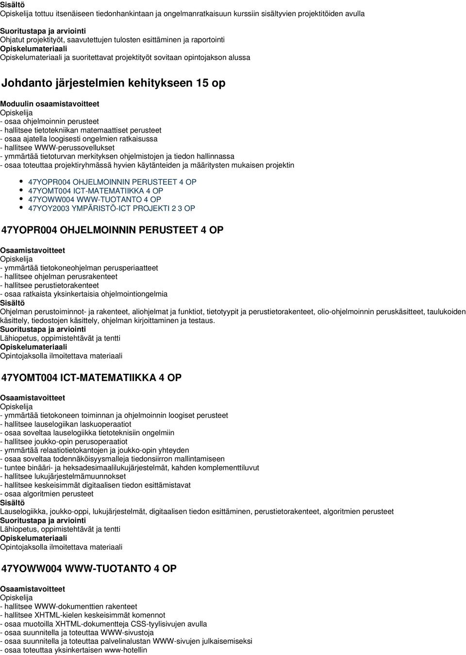ajatella loogisesti ongelmien ratkaisussa - hallitsee WWW-perussovellukset - ymmärtää tietoturvan merkityksen ohjelmistojen ja tiedon hallinnassa - osaa toteuttaa projektiryhmässä hyvien käytänteiden