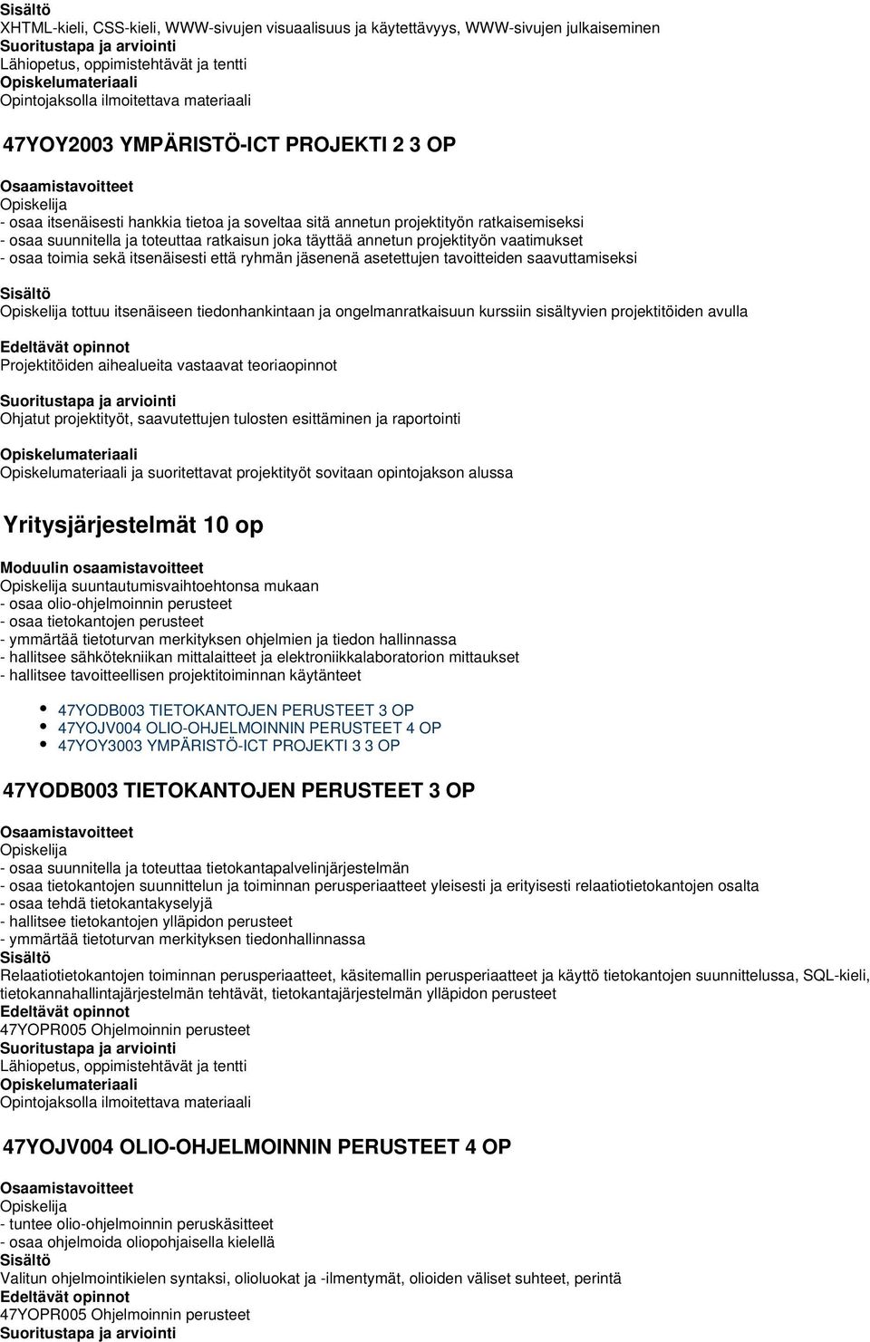 toimia sekä itsenäisesti että ryhmän jäsenenä asetettujen tavoitteiden saavuttamiseksi tottuu itsenäiseen tiedonhankintaan ja ongelmanratkaisuun kurssiin sisältyvien projektitöiden avulla