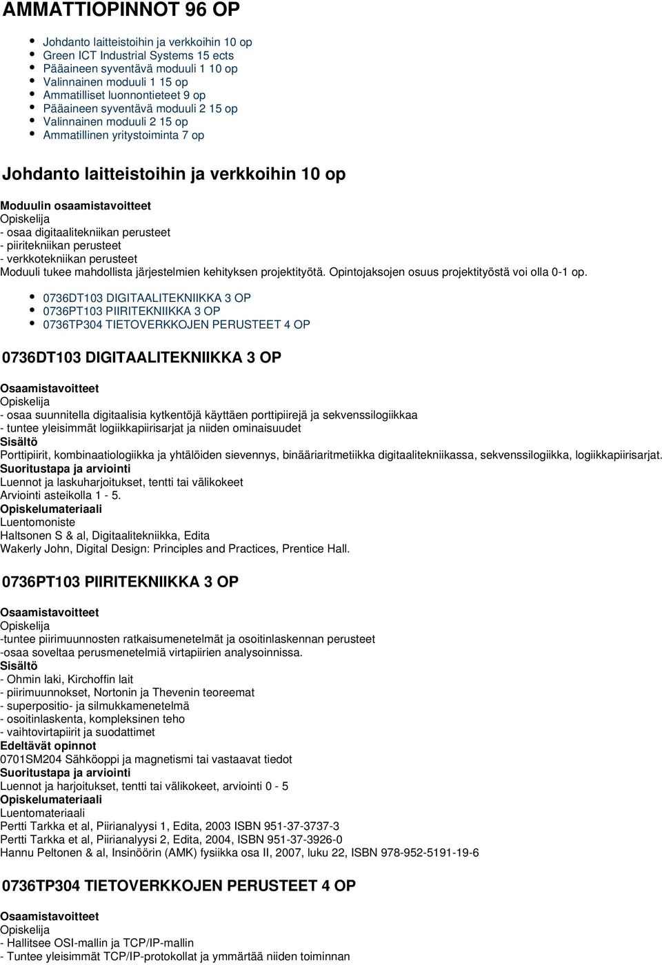 perusteet - piiritekniikan perusteet - verkkotekniikan perusteet Moduuli tukee mahdollista järjestelmien kehityksen projektityötä. Opintojaksojen osuus projektityöstä voi olla 0-1 op.