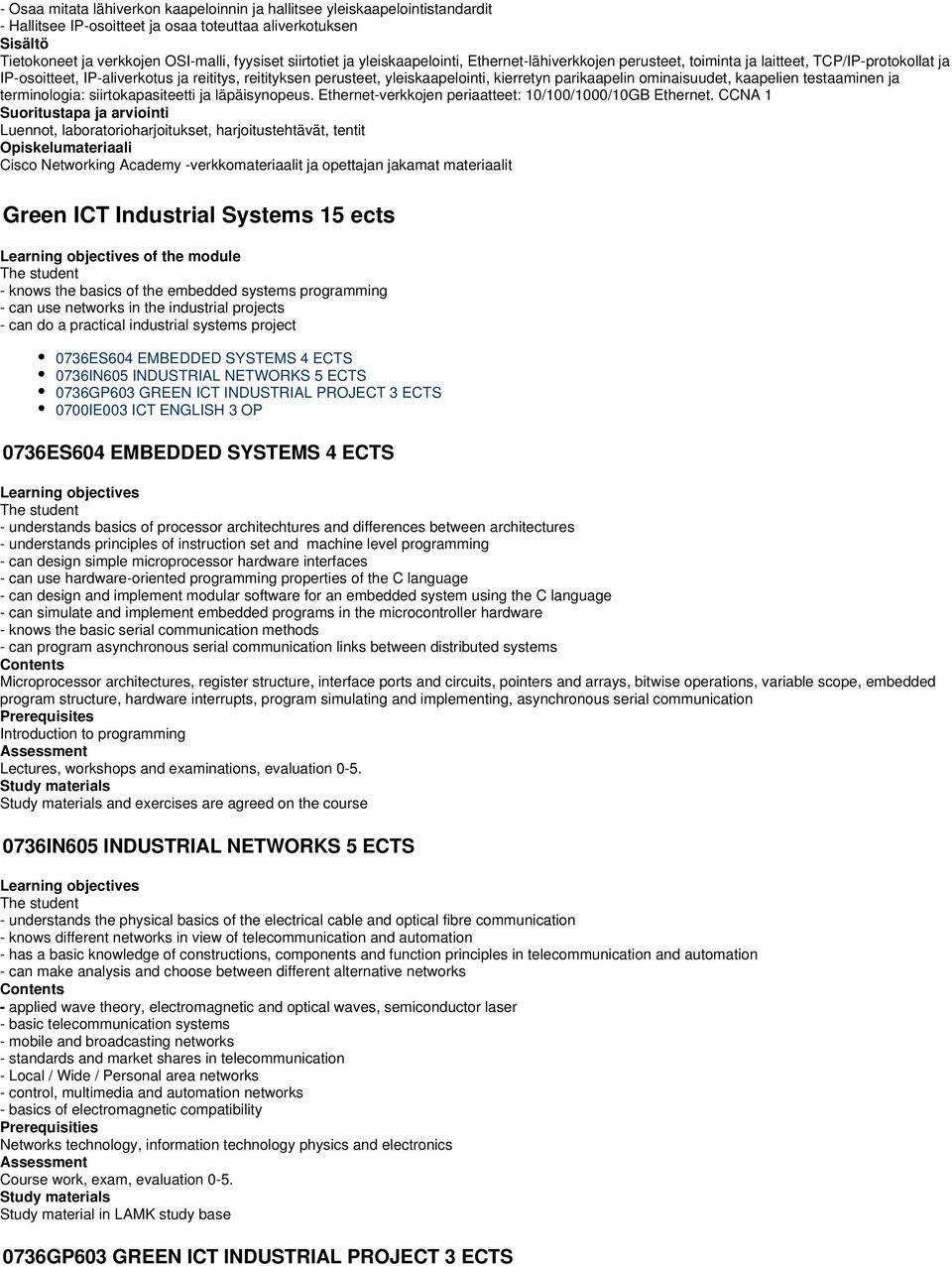 parikaapelin ominaisuudet, kaapelien testaaminen ja terminologia: siirtokapasiteetti ja läpäisynopeus. Ethernet-verkkojen periaatteet: 10/100/1000/10GB Ethernet.